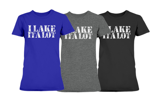 Women;s premium quality Tshirt with "I lake it a lot" distressed graphic in three colors