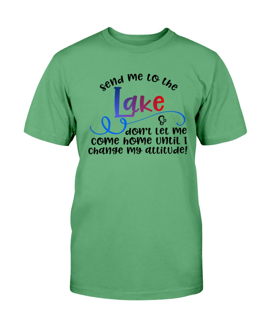 Send me to the lake & don't let me come home until I change my attitude. Green Tee