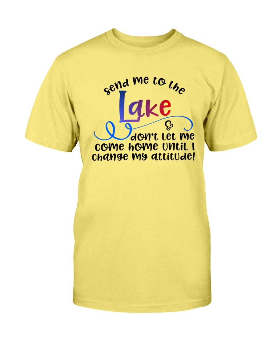 Send me to the lake & don't let me come home until I change my attitude. yellow Tee